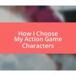 How I Choose My Action Game Characters