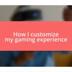 How I customize my gaming experience