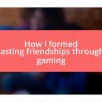 How I formed lasting friendships through gaming