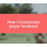 How I incorporate player feedback