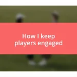 How I keep players engaged