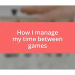 How I manage my time between games