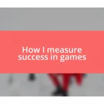 How I measure success in games