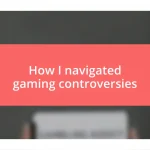 How I navigated gaming controversies