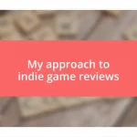 My approach to indie game reviews