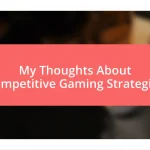 My Thoughts About Competitive Gaming Strategies