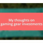 My thoughts on gaming gear investments