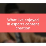 What I’ve enjoyed in esports content creation