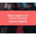 What works for me in Family Game Nights