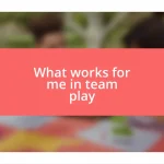 What works for me in team play