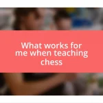 What works for me when teaching chess