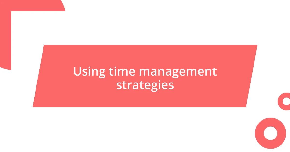 Using time management strategies