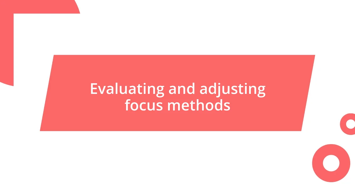 Evaluating and adjusting focus methods