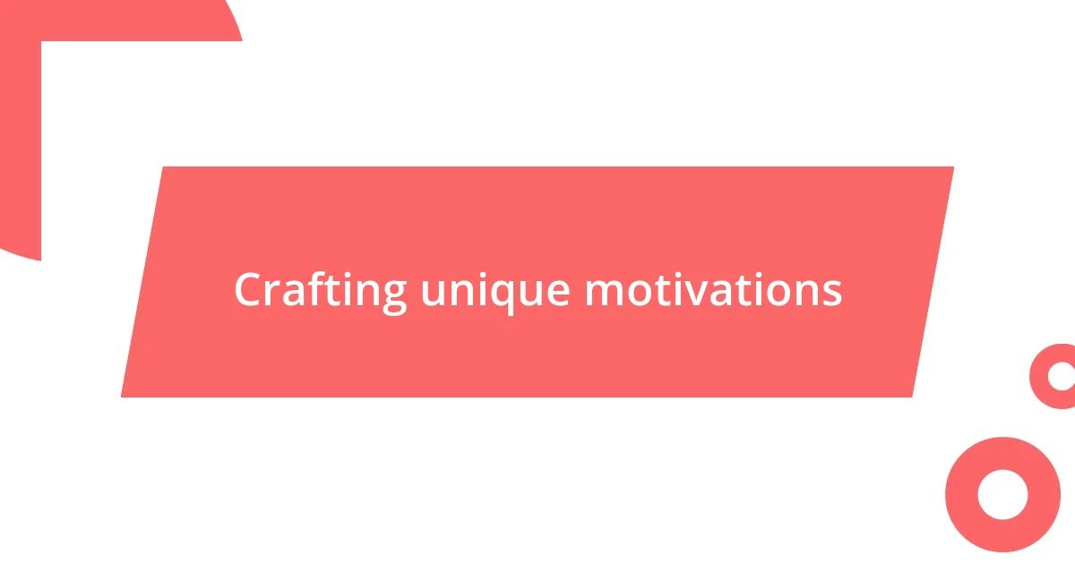 Crafting unique motivations