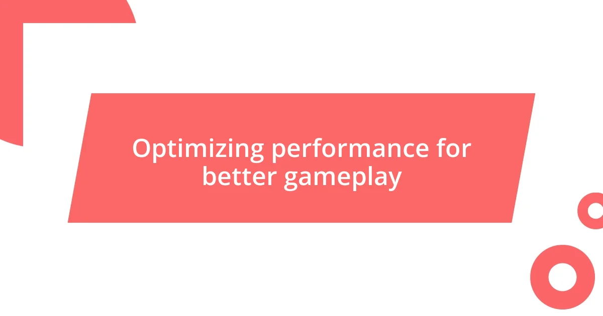 Optimizing performance for better gameplay