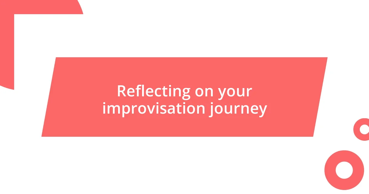 Reflecting on your improvisation journey