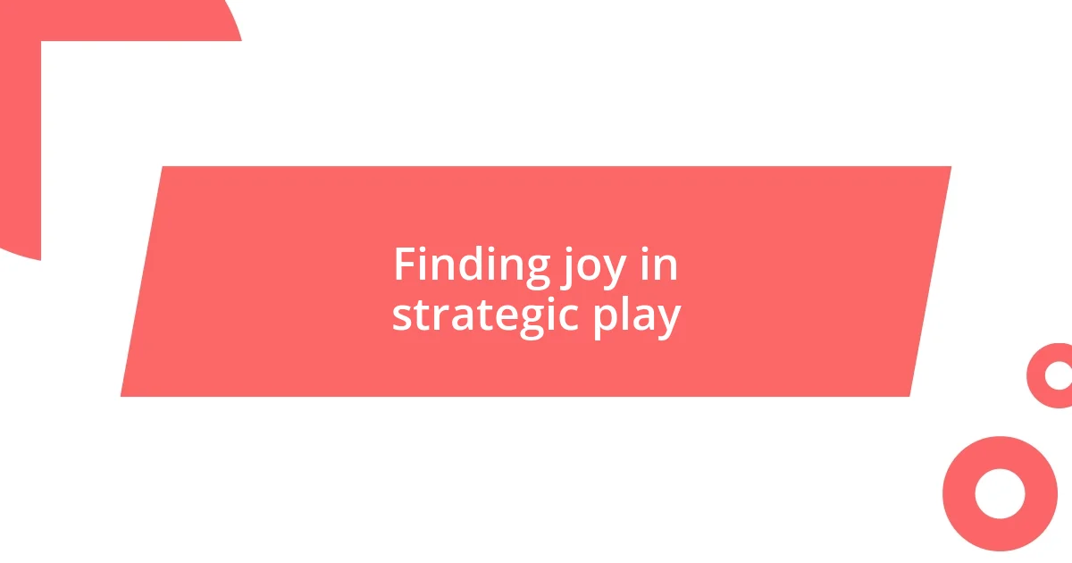 Finding joy in strategic play