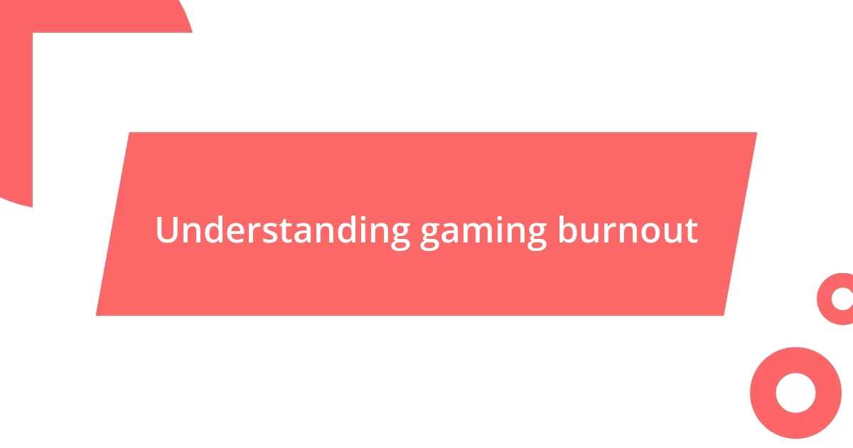 Understanding gaming burnout