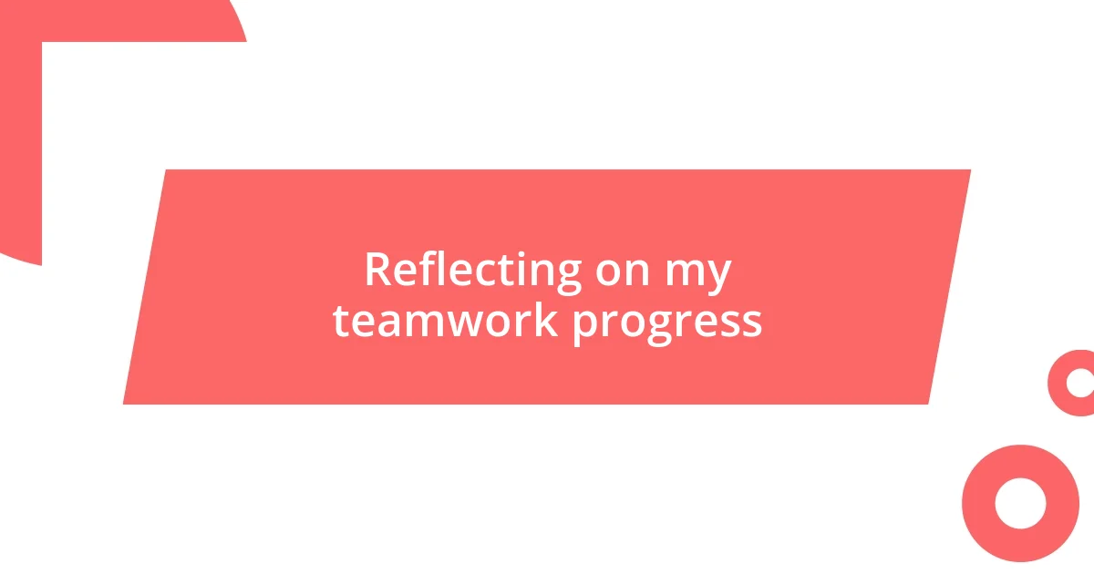 Reflecting on my teamwork progress