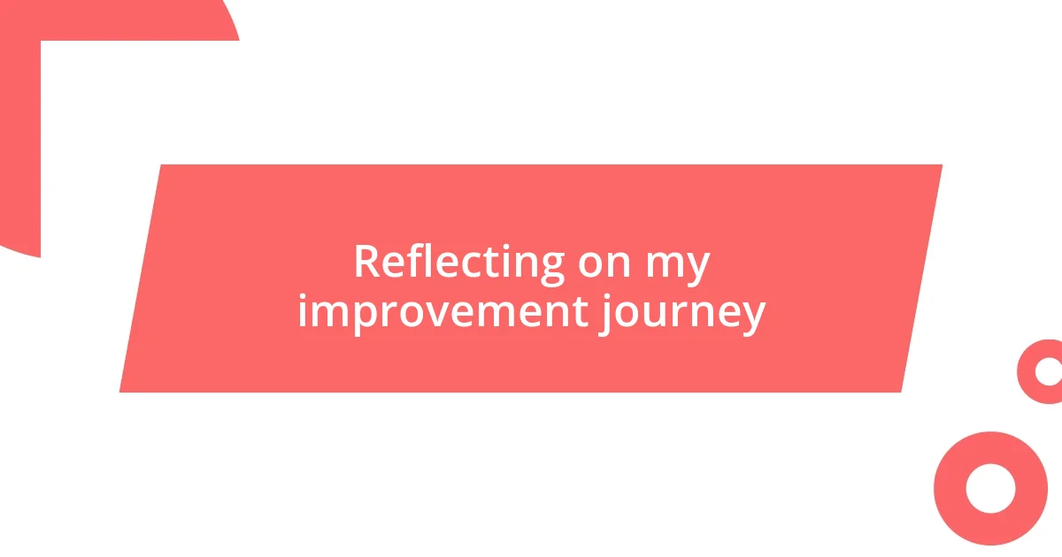 Reflecting on my improvement journey