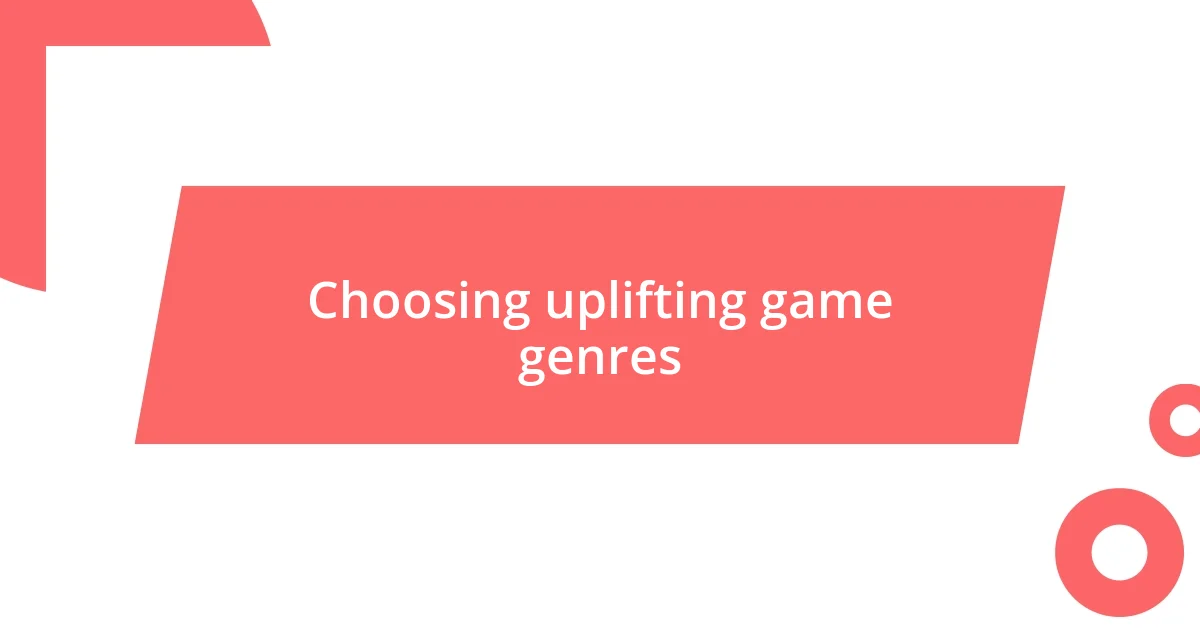 Choosing uplifting game genres