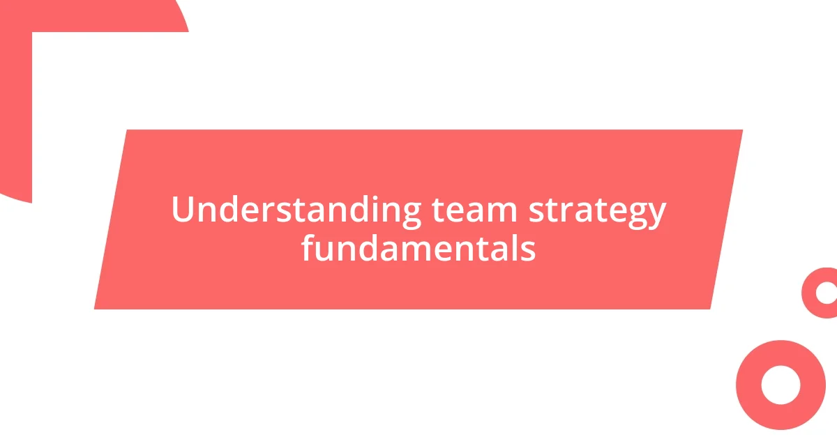 Understanding team strategy fundamentals