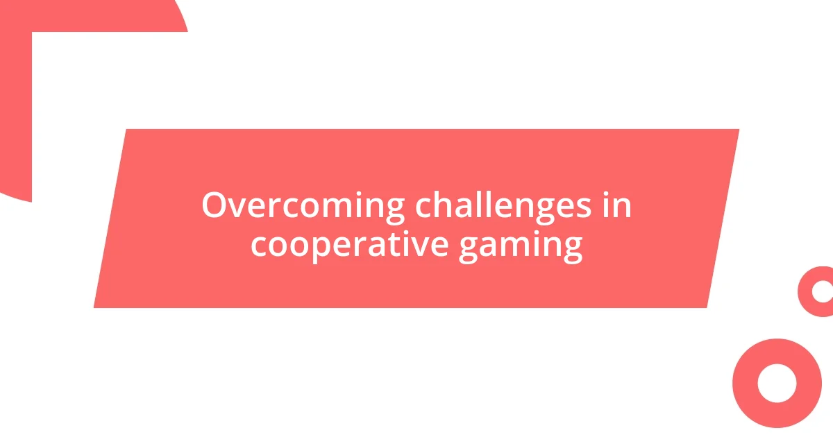 Overcoming challenges in cooperative gaming