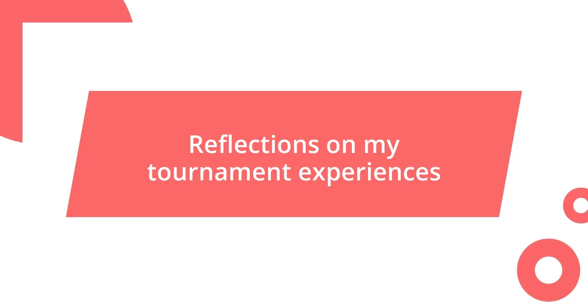 Reflections on my tournament experiences