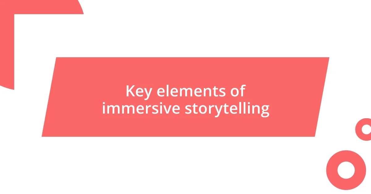 Key elements of immersive storytelling