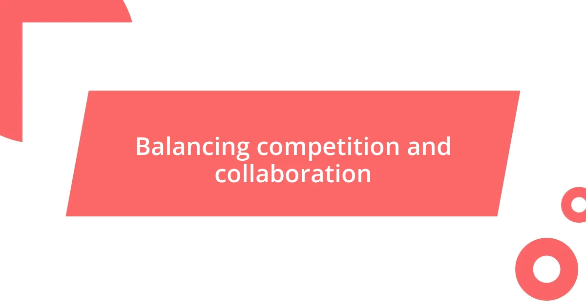 Balancing competition and collaboration