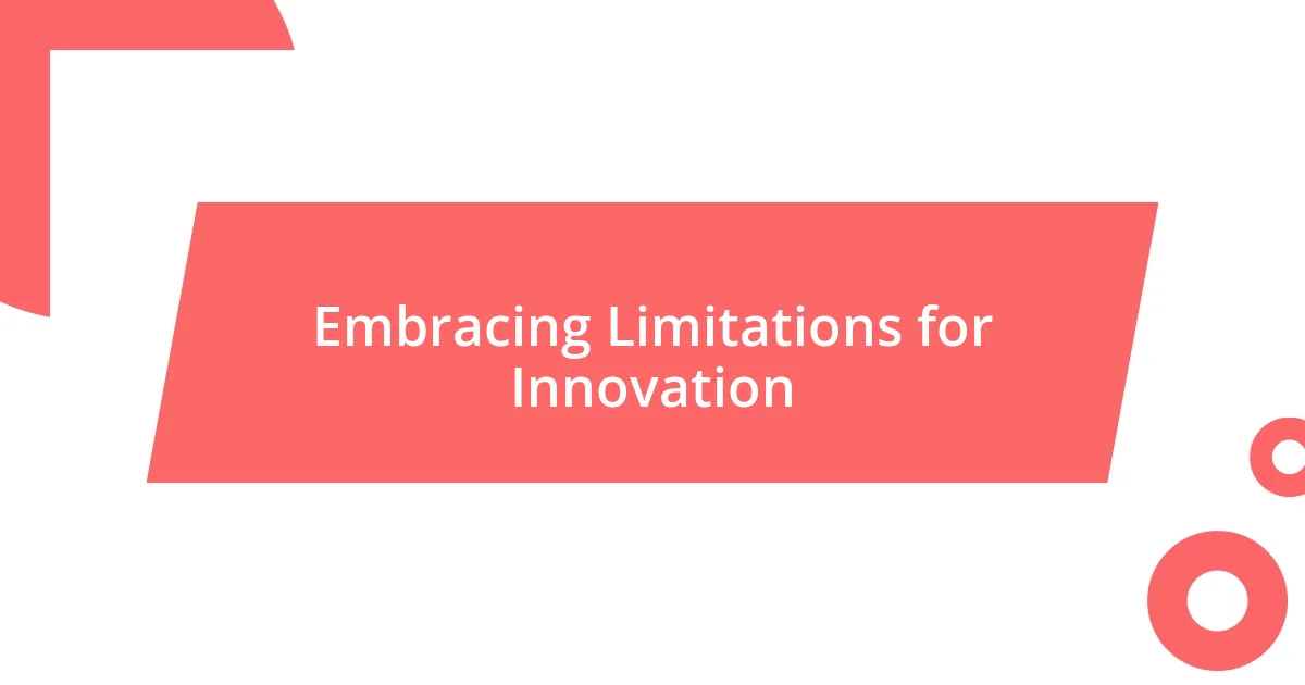 Embracing Limitations for Innovation