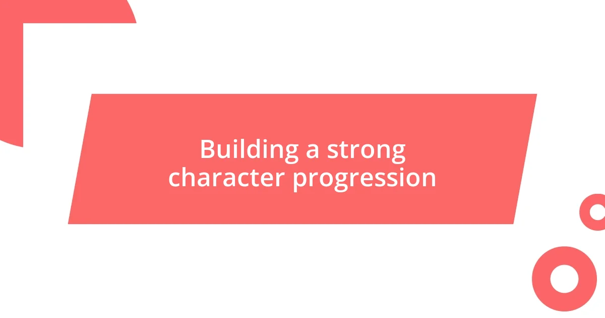 Building a strong character progression